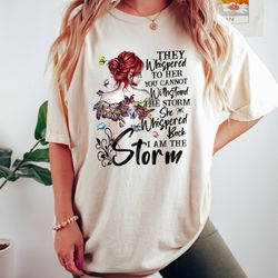 they whispered to her you cannot withstand the storm shirt,  she whispered back i am t
