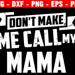 don't make me call my mama svg, grandmother, mother's day, grandma svg, grandma quote, silhouette cricut