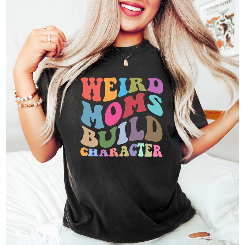 Weird Moms Build Character, Funny Mothers Day Shirt, Mother Sweatshirt, Gift For Mom, Funny Quote Mothers Day Tshirt, Cool Mother Sweatshirt - 1.jpg