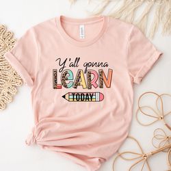 yall gonna learn today, retro teacher appreciation tee, teacher sweatshirt, cool tea