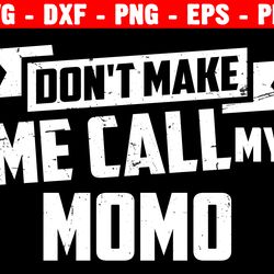 don't make me call my momo svg, grandmother, mother's day, mama svg, grandma quote, silhouette cricut