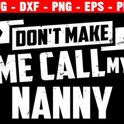 don't make me call my nanny svg, grandmother, mother's day, mama svg, grandma quote, silhouette cricut