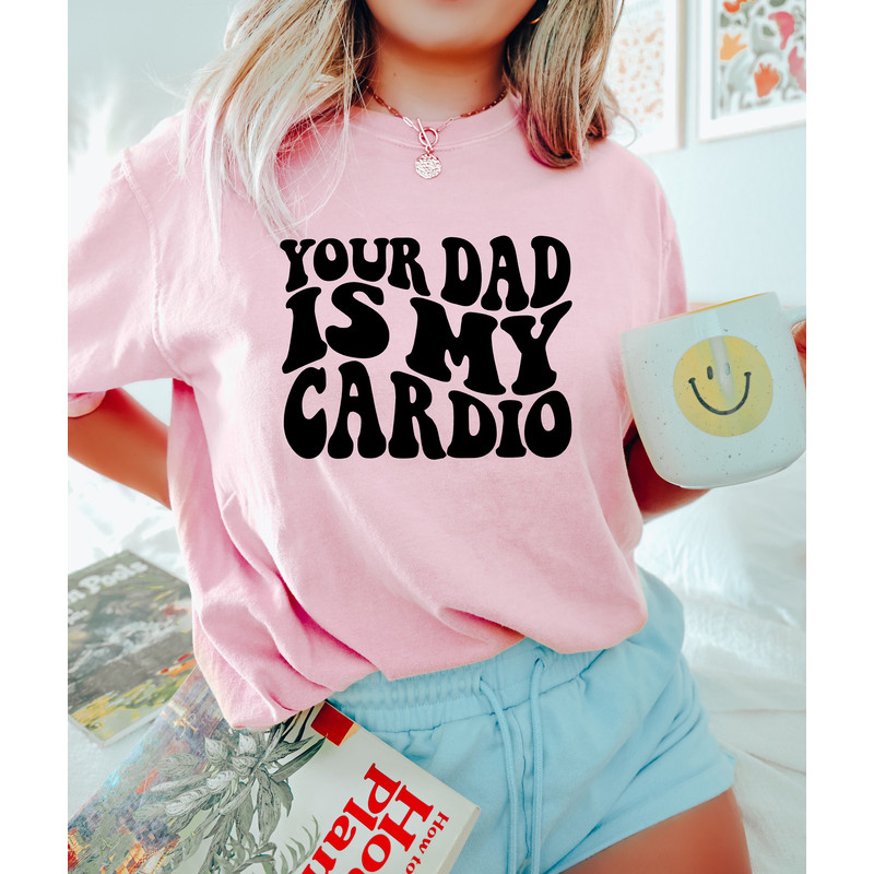 Your Dad Is My Cardio, Funny Mama Shirt, Happy Mother's Day Shirt, Cool Mama Shirt, Funny Father Humor Shirt, Gift For Her, Personalized Mom - 2.jpg