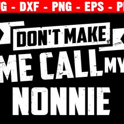 don't make me call my nonnie svg, grandmother, mother's day, mama svg, grandma quote, silhouette cricut