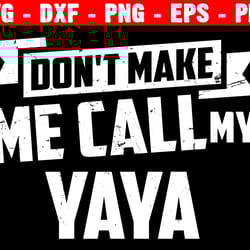 don't make me call my yaya svg, grandfather, father's day, daddy svg, grandpa quote, silhouette cricut