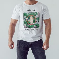 do not come near me shirt, unisex clothing, shirt for men women, graphic design, unisex shirt