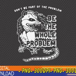don't be part of the problem be the whole problem, funny gym png, digital download