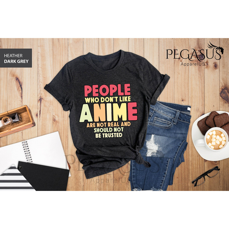 People Who Don't Like Anime Are Not Real And Should Not Be Trusted Shirt, Anime Shirt, Anime Lover Shirt, Anime Gifts, Gift For Anime Lover - 1.jpg
