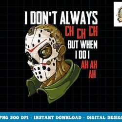 I Dont Always Ch Ch Ch Lazy Halloween Costume Horror Movie png, sublimation copy