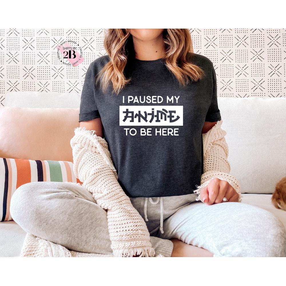 I Paused My Anime To Be Here Shirt, Anime Shirt, Manga Shirt, Funny Anime Shirt, Otaku Shirt, Anime Lover Shirt, Cosplay Shirt, Kawaii Shirt - 1.jpg