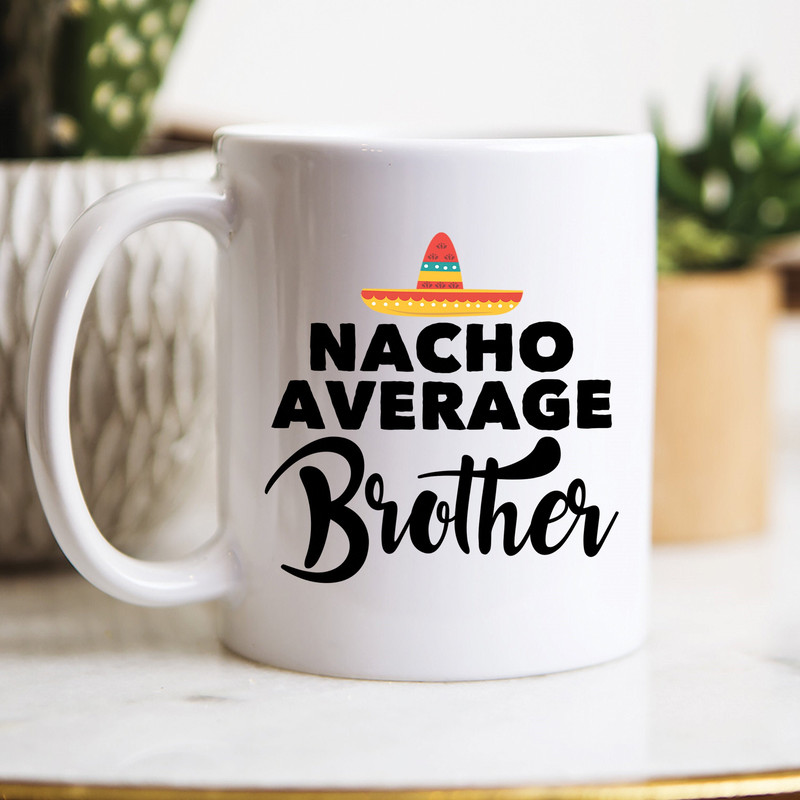 Brother Mug, Gifts For Brothers, Brother Coffee Mug, Nacho Average Brother , Funny Brother Gift, Brother Coffee Mug, Brother Gift - 1.jpg