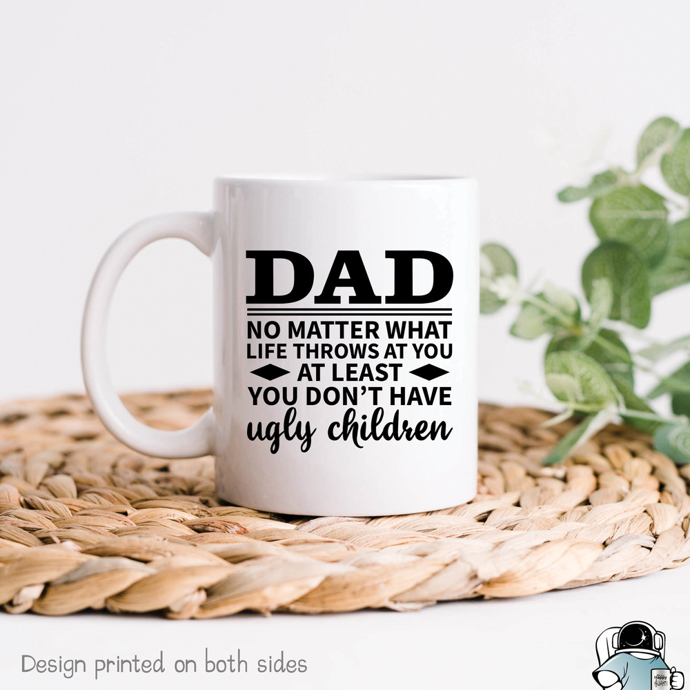 Dad At You At Least You Don't Have Ugly Children, Funny Coffee Mug, Dad Mug, Dad Gift, Dad Coffee Mug, Gifts For Dad, Gift For Him - 1.jpg