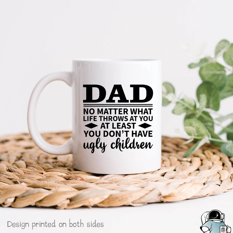 Dad At You At Least You Don't Have Ugly Children, Funny Coffee Mug, Dad Mug, Dad Gift, Dad Coffee Mug, Gifts For Dad, Gift For Him - 1.jpg