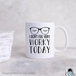 dont feel very worky today mug, work mug, worky mu