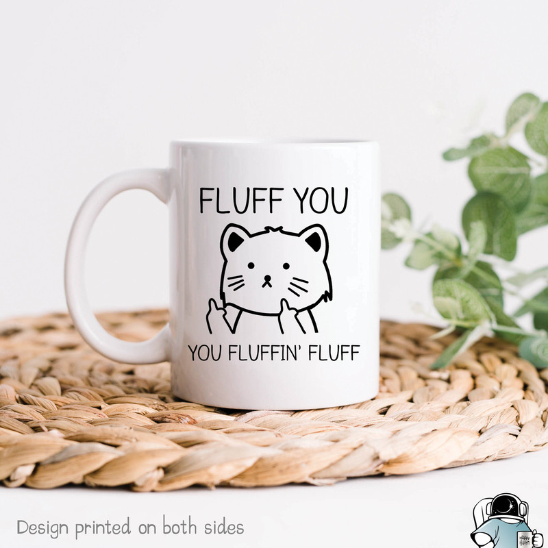 Fluff You Mug, You Fluffin Fluff, Funny Cat Mug, Cat Coffee Mug, Cat Lady Mug, Cat Gift, Pet Cat Mug, Pet Cat Gift, Gifts For Friends - 1.jpg