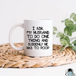 mom mug, ask my husband to do one thing, he has to