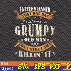 mens i never dreamed that i'd become a grumpy old man grandpa png, digital download