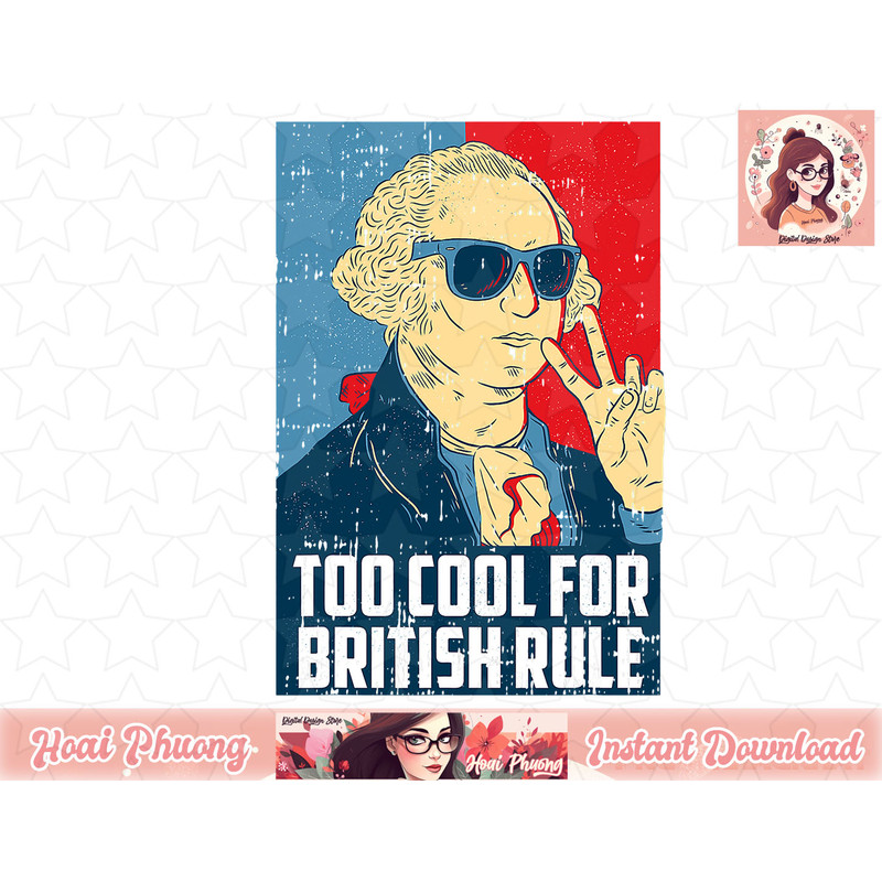 Too Cool For British Rule 4th Of July Retro President png, instant download.jpg
