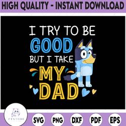 bluey dad png, bluey png , i try to be good but i take after my dad png , disney, blue disney