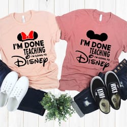 i'm done teaching i'm going to disney teacher t-shirt, disney shirt, disneyworld shirt, funny disney teacher gift, back