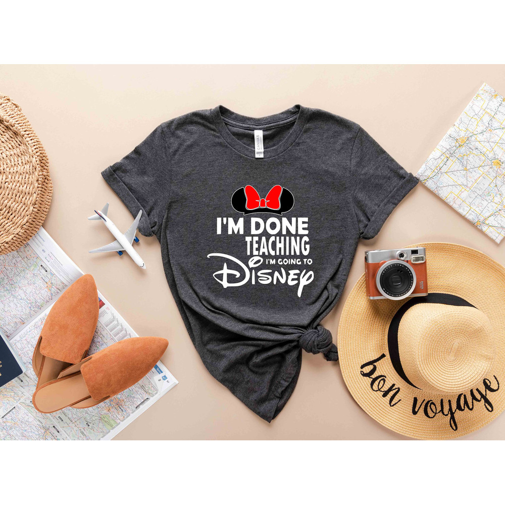I'm Done Teaching I'm Going to Disney Teacher T-Shirt, Disney Shirt, Disneyworld Shirt, Funny Disney Teacher Gift, Back to School Disney Tee - 3.jpg