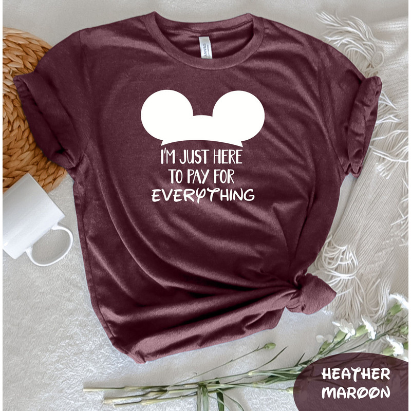 I'm Just Here To Pay For Everything T-Shirt, Disney Group Tee, Funny Disney Shirt, Funny Dad Gift, Pay for Everything Shirt, Disney Trip Tee - 4.jpg