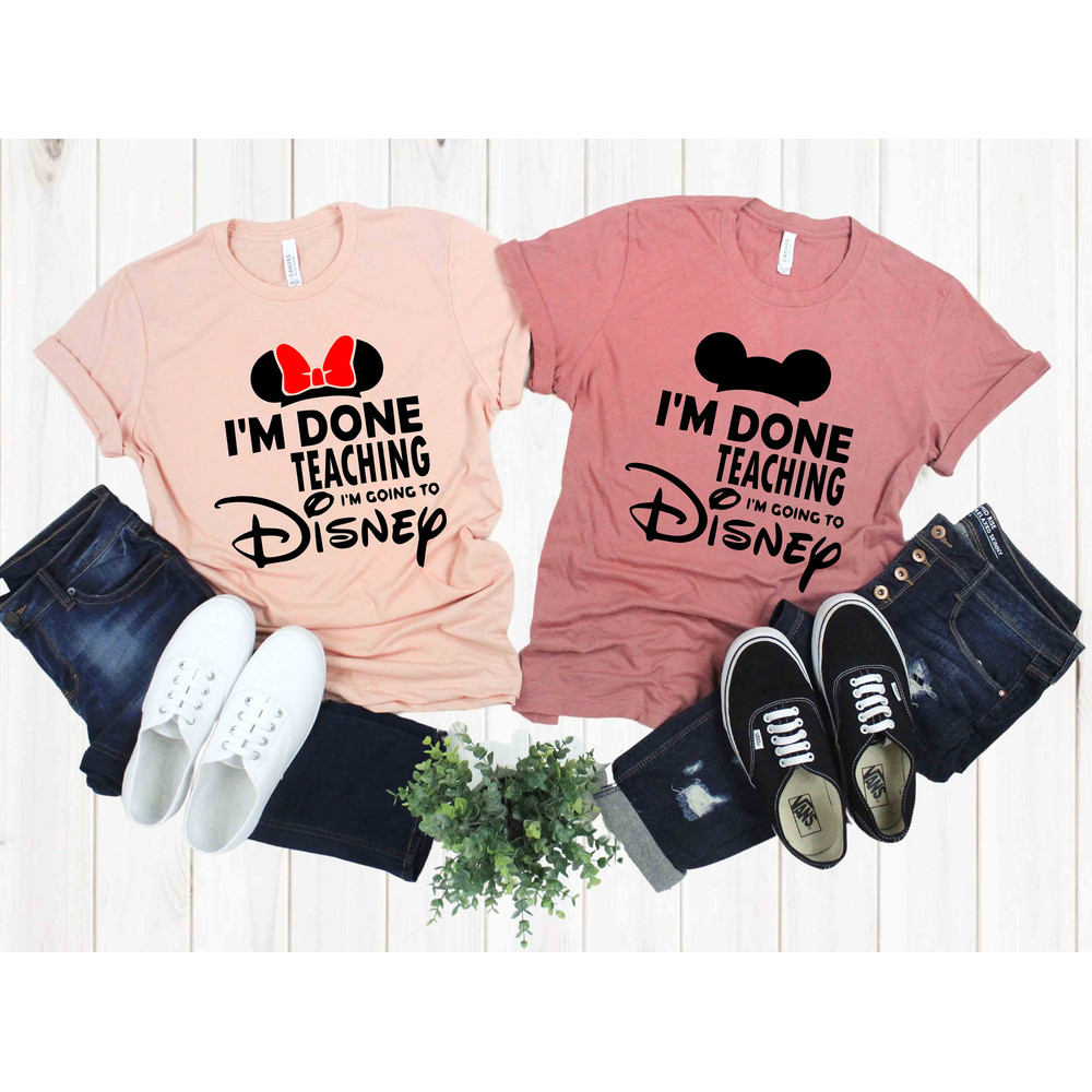 I'm Done Teaching I'm Going to Disney Teacher T-Shirt, Disney Shirt, Disneyworld Shirt, Funny Disney Teacher Gift, Back to School Disney Tee - 1.jpg