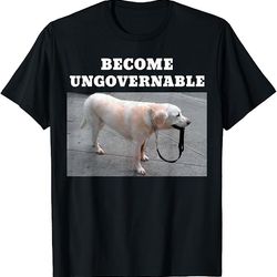 Become Ungovernable Meme T-Shirt