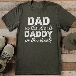 dad in the streets daddy in the sheets tee