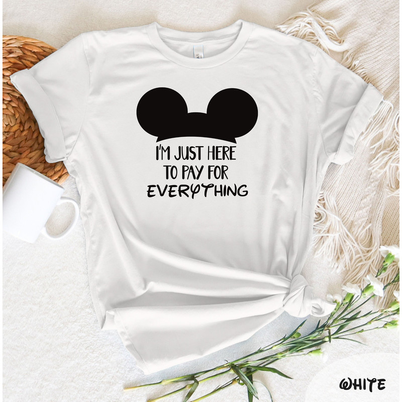 I'm Just Here To Pay For Everything T-Shirt, Disney Group Tee, Funny Disney Shirt, Funny Dad Gift, Pay for Everything Shirt, Disney Trip Tee - 2.jpg