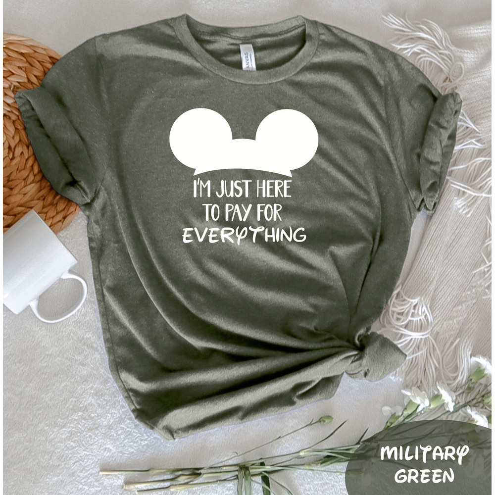 I'm Just Here To Pay For Everything T-Shirt, Disney Group Tee, Funny Disney Shirt, Funny Dad Gift, Pay for Everything Shirt, Disney Trip Tee - 5.jpg
