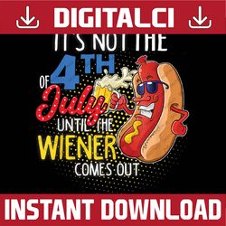 It's Not 4th Of July Until My Weiner Comes Out - Funny Party Png, Funny hot dog Png, Independence Day Png, Digital