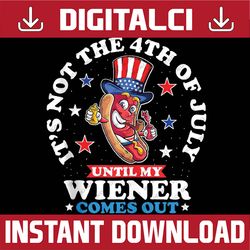 funny hotdog it's not 4th of july until my wiener comes out png, funny hot dog png, independence day png, digital