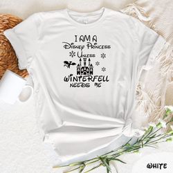 i am a disney princess unless winterfell needs me t-shirt, disney castle shirt, disney vacation tee, funny disney tee, d