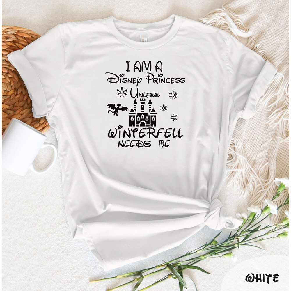 I Am a Disney Princess Unless Winterfell Needs Me T-Shirt, Disney Castle Shirt, Disney Vacation Tee, Funny Disney Tee, Disney Princess Shirt - 1.jpg