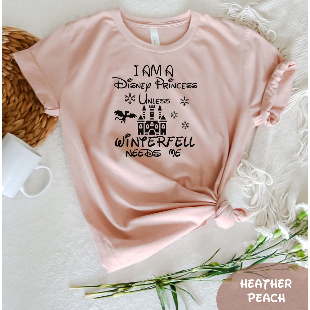 I Am a Disney Princess Unless Winterfell Needs Me T-Shirt, Disney Castle Shirt, Disney Vacation Tee, Funny Disney Tee, Disney Princess Shirt - 2.jpg