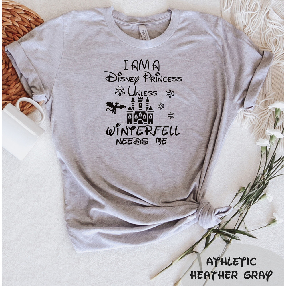I Am a Disney Princess Unless Winterfell Needs Me T-Shirt, Disney Castle Shirt, Disney Vacation Tee, Funny Disney Tee, Disney Princess Shirt - 3.jpg
