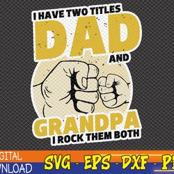 i have two titles dad and grandpa, funny grandpa dad svg, eps, png, dxf, digital download