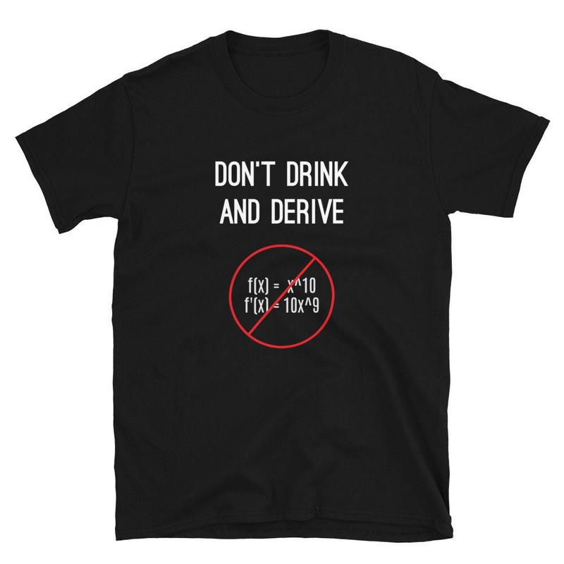 Funny Calculus Pun T-Shirt - Don't Drink And Derive - Nerdy Calculus Shirt For College, High School, Back-To-School - Calculus Teacher - 1.jpg