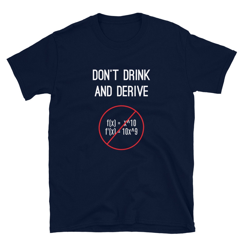 Funny Calculus Pun T-Shirt - Don't Drink And Derive - Nerdy Calculus Shirt For College, High School, Back-To-School - Calculus Teacher - 3.jpg