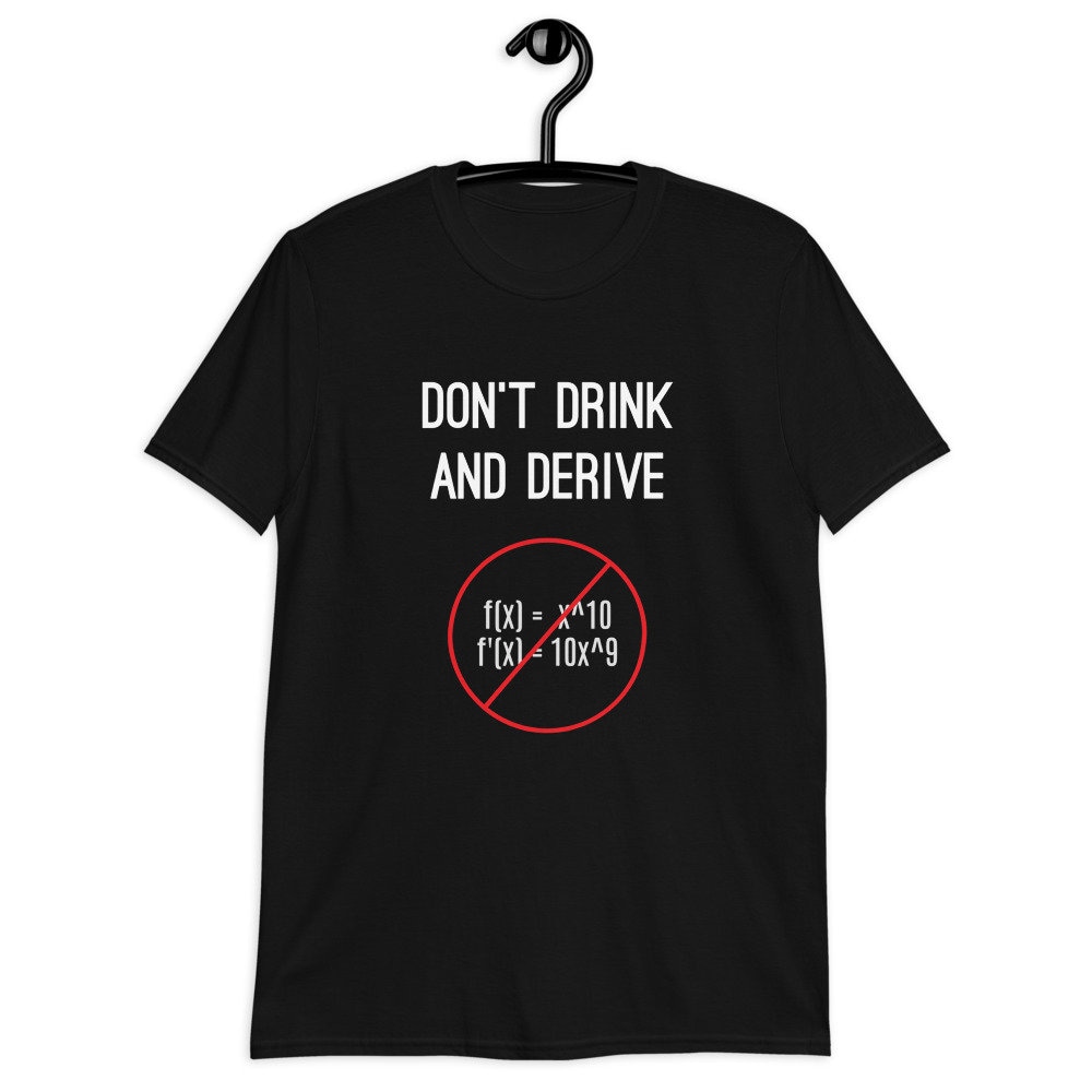 Funny Calculus Pun T-Shirt - Don't Drink And Derive - Nerdy Calculus Shirt For College, High School, Back-To-School - Calculus Teacher - 7.jpg