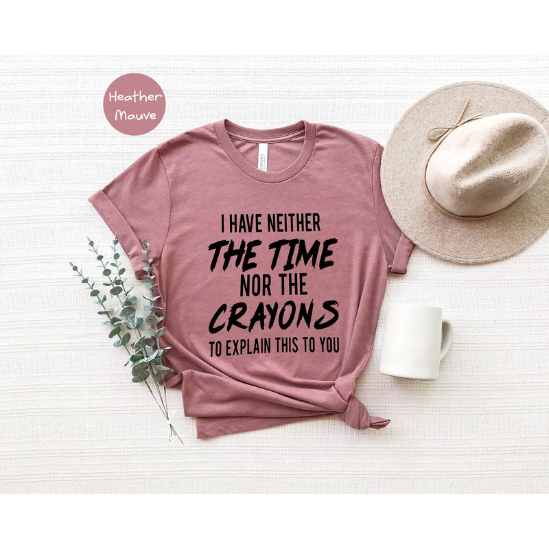 I have neither the time nor the crayons to explain this to you, Funny Shirt, Time Shirt, Sarcastic T shirt, Sarcasm Shirt, Sarcastic Sweater - 7.jpg