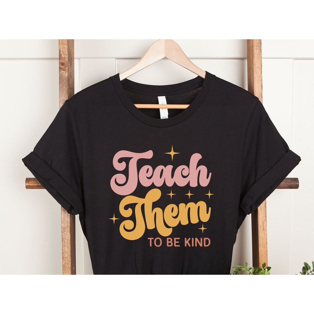 Teach Them To Be Kind Shirt, Back to School Shirt, Teacher Shirt, Teacher Gift, Back To School Gift, Teacher Tee, Teacher Appreciation - 3.jpg