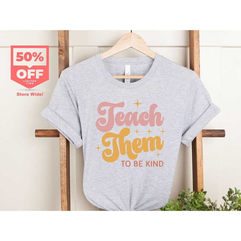 Teach Them To Be Kind Shirt, Back to School Shirt, Teacher Shirt, Teacher Gift, Back To School Gift, Teacher Tee, Teacher Appreciation - 4.jpg
