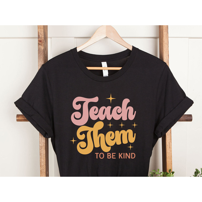 Teach Them To Be Kind Shirt, Back to School Shirt, Teacher Shirt, Teacher Gift, Back To School Gift, Teacher Tee, Teacher Appreciation - 3.jpg