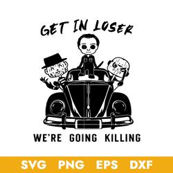 get in loser we're going killing svg, halloween svg, png dxf eps digital file