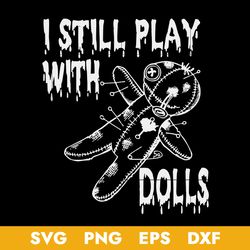 I Still Play With Dolls Halloween Svg, Halloween Svg, Png Dxf Eps Digital File