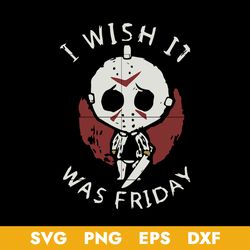 Jason I Wish It Was Friday Svg, Halloween Svg, Png Dxf Eps Digital File