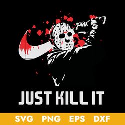 Just Kill It Horror Movie Svg, Jason Voorhees Svg, Horror Movie Svg, Halloween Svg, Png Dxf Eps Digital File