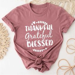 thankful grateful blessed shirt, thanksgiving shirt, mom thanksgiving shirt, grandma shirt, teacher shirt, fall shirt fo